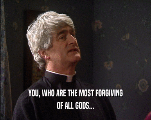 YOU, WHO ARE THE MOST FORGIVING OF ALL GODS... 