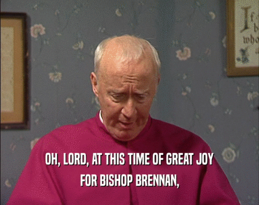 OH, LORD, AT THIS TIME OF GREAT JOY
 FOR BISHOP BRENNAN,
 