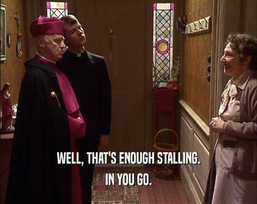 WELL, THAT'S ENOUGH STALLING. IN YOU GO. 