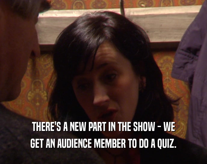 THERE'S A NEW PART IN THE SHOW - WE GET AN AUDIENCE MEMBER TO DO A QUIZ. 