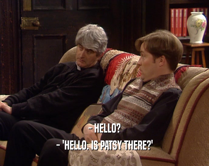 - HELLO?
 - 'HELLO. IS PATSY THERE?'
 