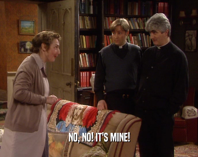 NO, NO! IT'S MINE!  