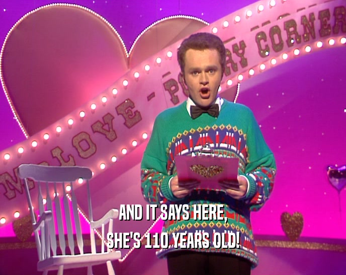 AND IT SAYS HERE, SHE'S 110 YEARS OLD! 