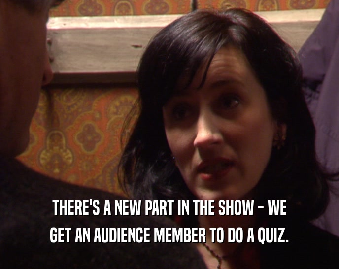 THERE'S A NEW PART IN THE SHOW - WE GET AN AUDIENCE MEMBER TO DO A QUIZ. 