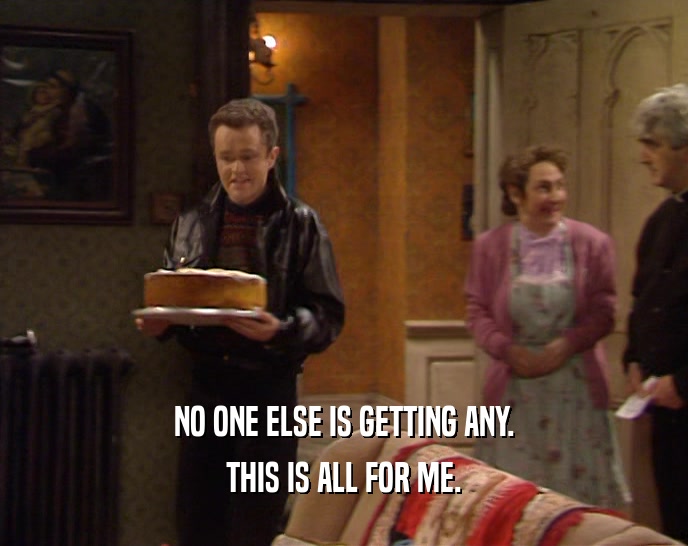 NO ONE ELSE IS GETTING ANY. THIS IS ALL FOR ME. 