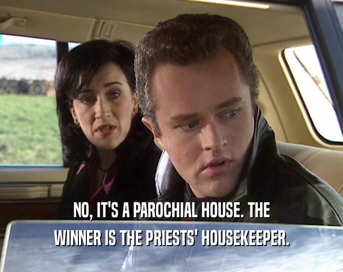 NO, IT'S A PAROCHIAL HOUSE. THE WINNER IS THE PRIESTS' HOUSEKEEPER. 