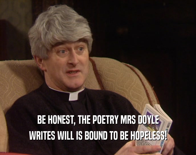 BE HONEST, THE POETRY MRS DOYLE WRITES WILL IS BOUND TO BE HOPELESS! 