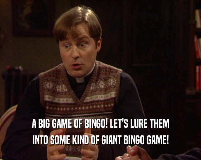 A BIG GAME OF BINGO! LET'S LURE THEM INTO SOME KIND OF GIANT BINGO GAME! 