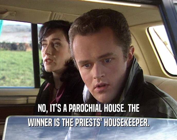 NO, IT'S A PAROCHIAL HOUSE. THE WINNER IS THE PRIESTS' HOUSEKEEPER. 