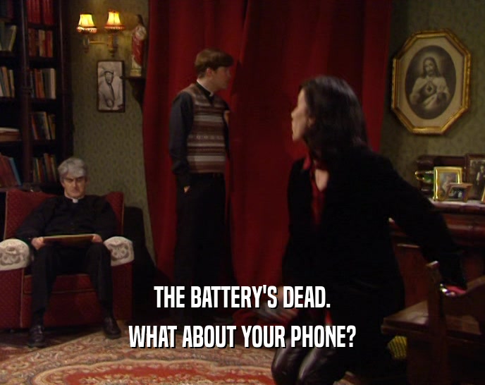 THE BATTERY'S DEAD. WHAT ABOUT YOUR PHONE? 