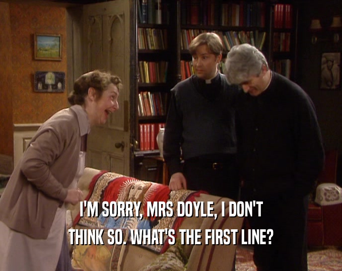 I'M SORRY, MRS DOYLE, I DON'T THINK SO. WHAT'S THE FIRST LINE? 