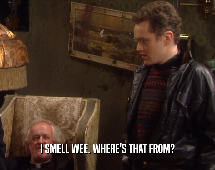 I SMELL WEE. WHERE'S THAT FROM?  