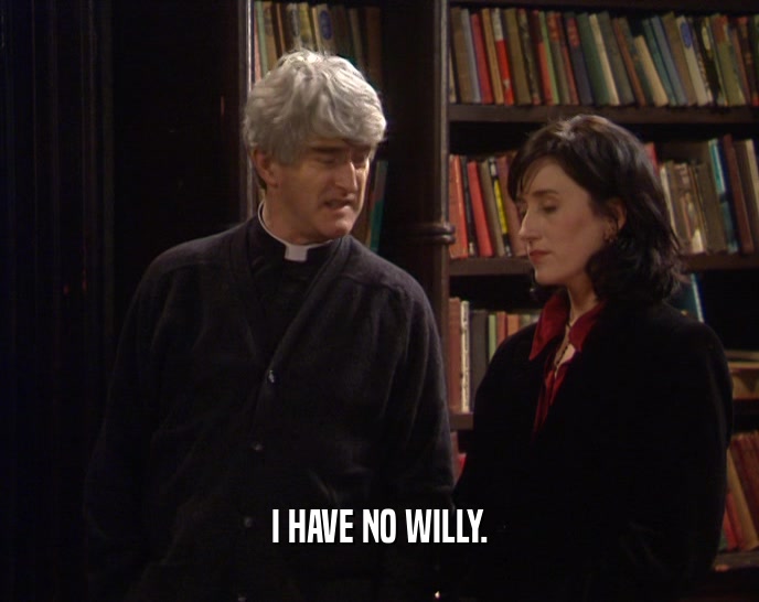 I HAVE NO WILLY.
  