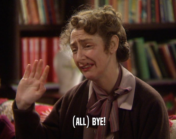 (ALL) BYE!  