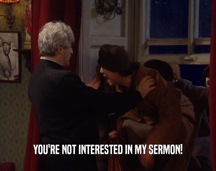 YOU'RE NOT INTERESTED IN MY SERMON!  