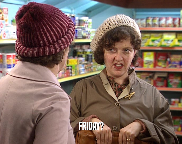 FRIDAY?  