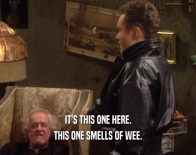 IT'S THIS ONE HERE. THIS ONE SMELLS OF WEE. 