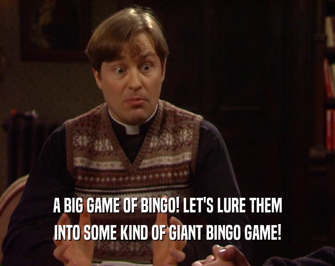 A BIG GAME OF BINGO! LET'S LURE THEM INTO SOME KIND OF GIANT BINGO GAME! 