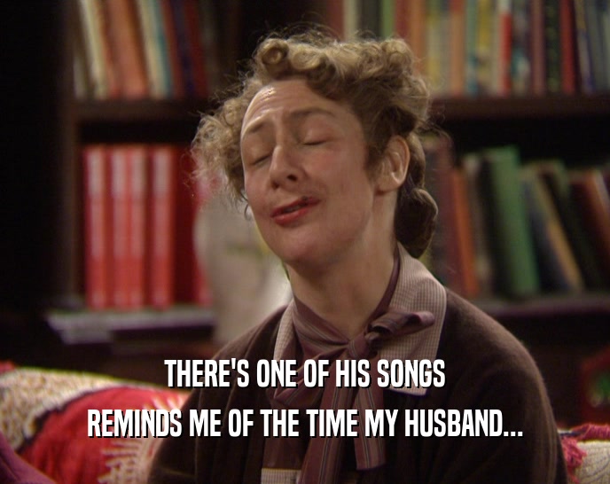 THERE'S ONE OF HIS SONGS REMINDS ME OF THE TIME MY HUSBAND... 
