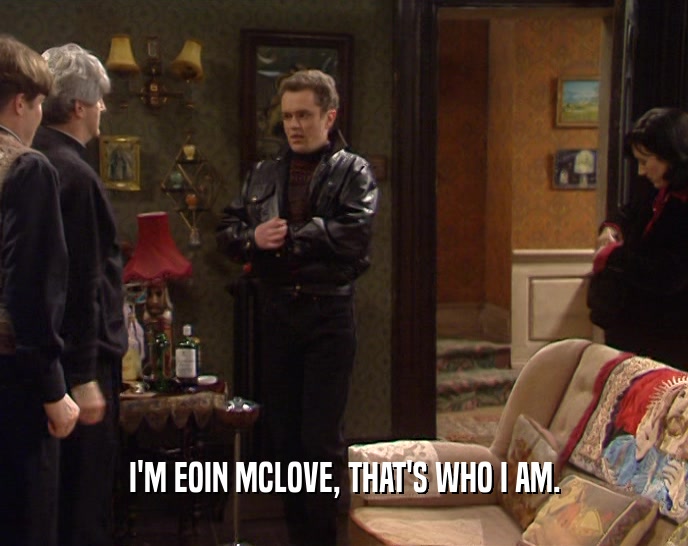 I'M EOIN MCLOVE, THAT'S WHO I AM.
  
