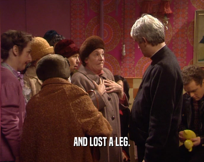 AND LOST A LEG.  