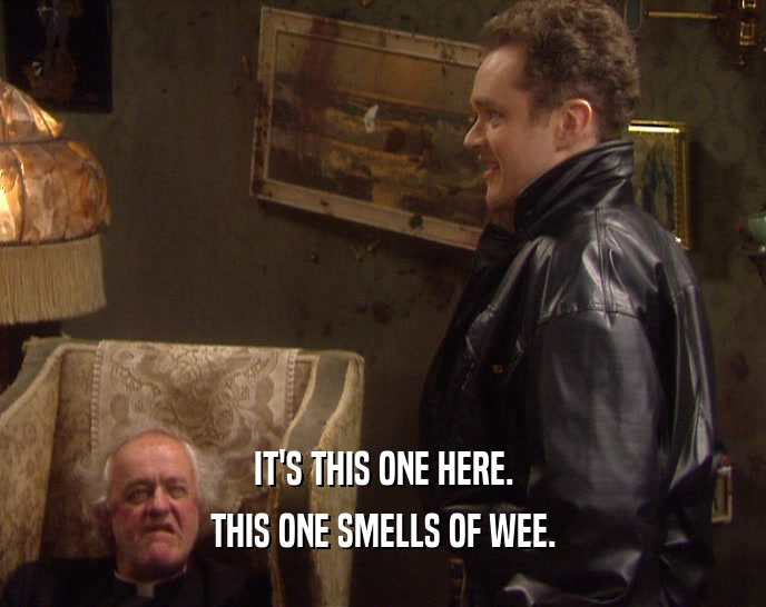 IT'S THIS ONE HERE. THIS ONE SMELLS OF WEE. 