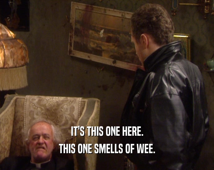 IT'S THIS ONE HERE. THIS ONE SMELLS OF WEE. 