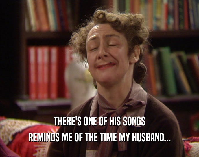 THERE'S ONE OF HIS SONGS REMINDS ME OF THE TIME MY HUSBAND... 