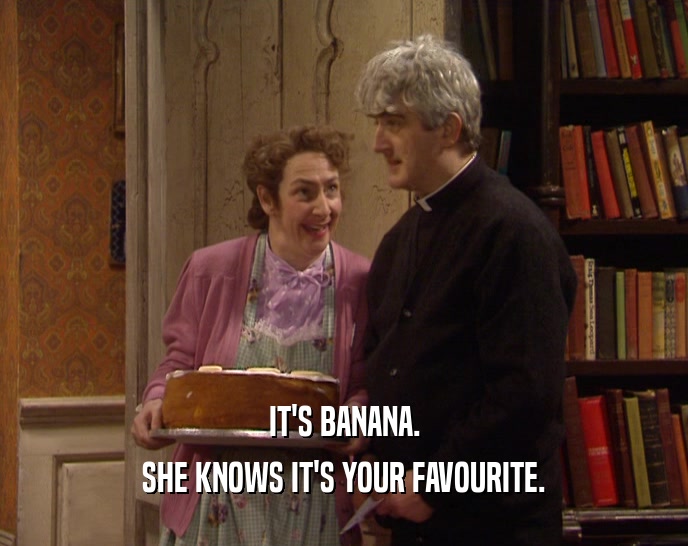 IT'S BANANA. SHE KNOWS IT'S YOUR FAVOURITE. 