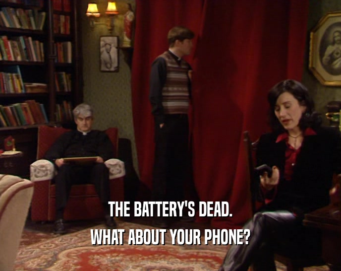 THE BATTERY'S DEAD. WHAT ABOUT YOUR PHONE? 