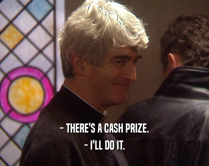 - THERE'S A CASH PRIZE. - I'LL DO IT. 