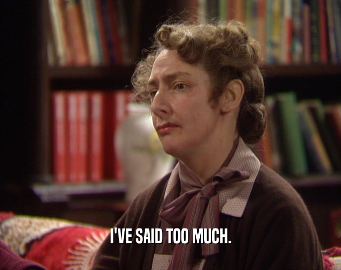I'VE SAID TOO MUCH.  