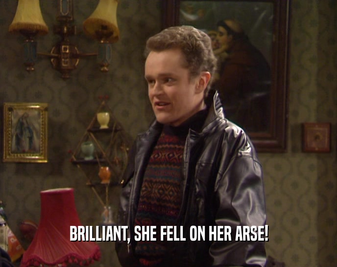 BRILLIANT, SHE FELL ON HER ARSE!  