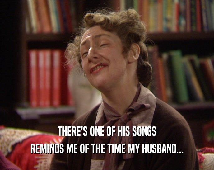 THERE'S ONE OF HIS SONGS REMINDS ME OF THE TIME MY HUSBAND... 