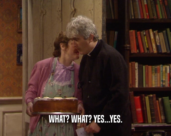WHAT? WHAT? YES...YES.  