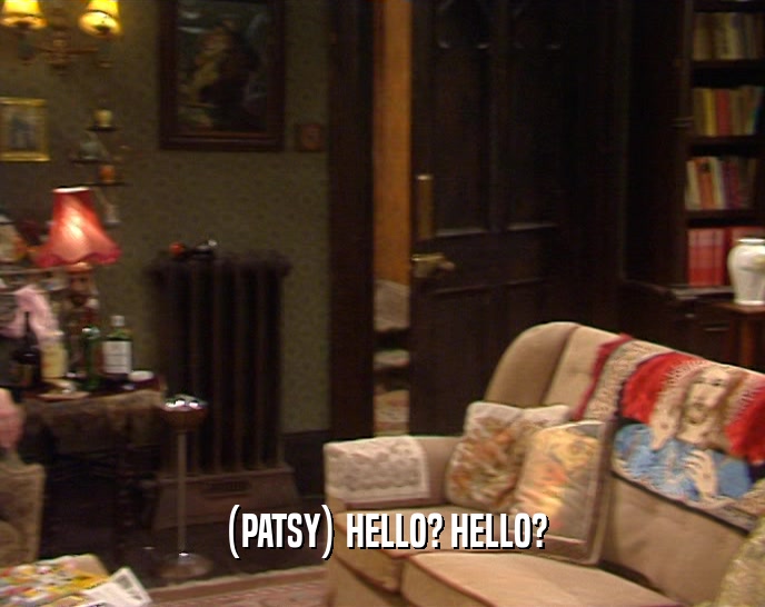 (PATSY) HELLO? HELLO?  