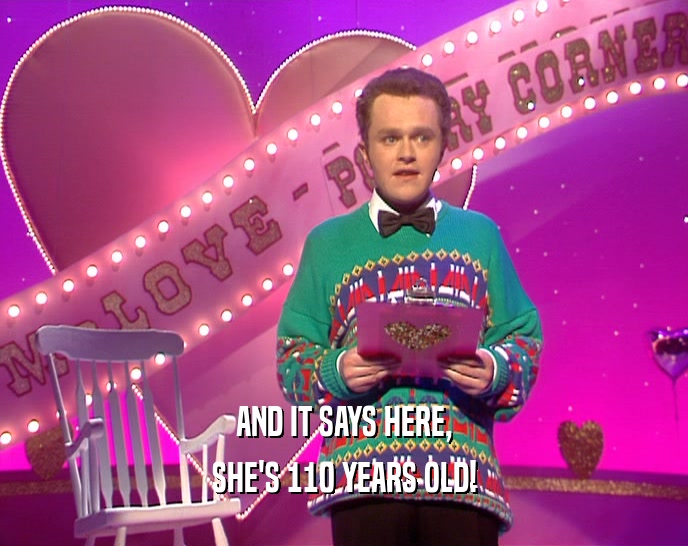AND IT SAYS HERE, SHE'S 110 YEARS OLD! 