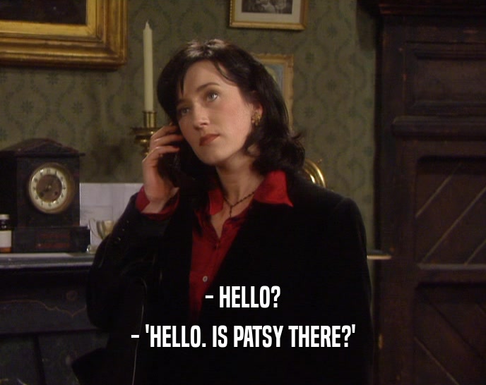 - HELLO?
 - 'HELLO. IS PATSY THERE?'
 