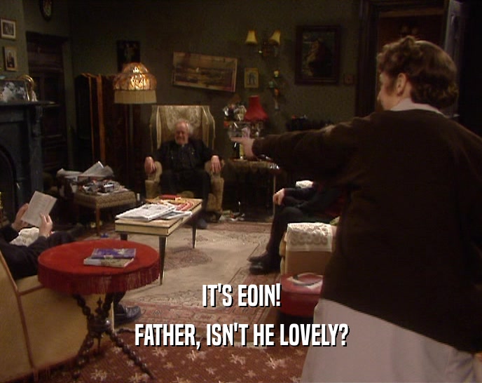 IT'S EOIN! FATHER, ISN'T HE LOVELY? 