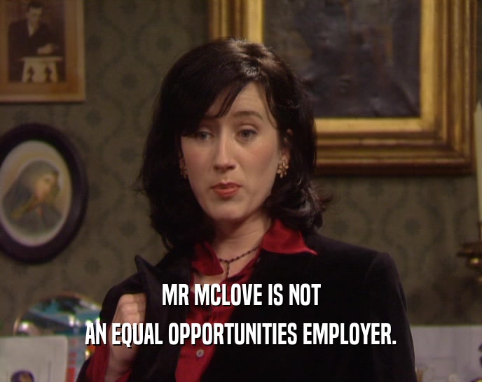 MR MCLOVE IS NOT AN EQUAL OPPORTUNITIES EMPLOYER. 