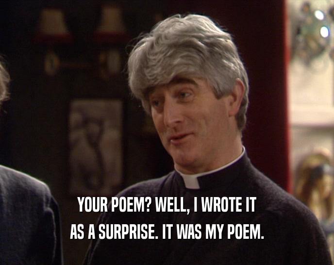 YOUR POEM? WELL, I WROTE IT
 AS A SURPRISE. IT WAS MY POEM.
 