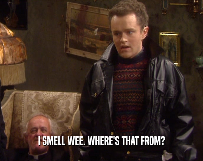 I SMELL WEE. WHERE'S THAT FROM?  