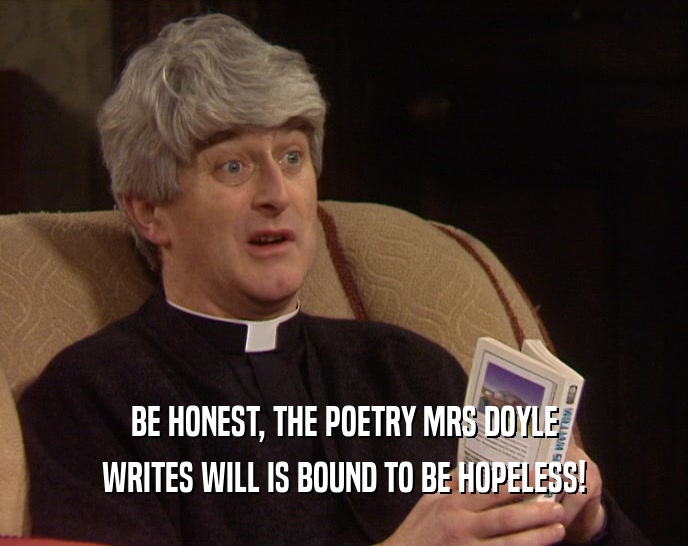 BE HONEST, THE POETRY MRS DOYLE WRITES WILL IS BOUND TO BE HOPELESS! 