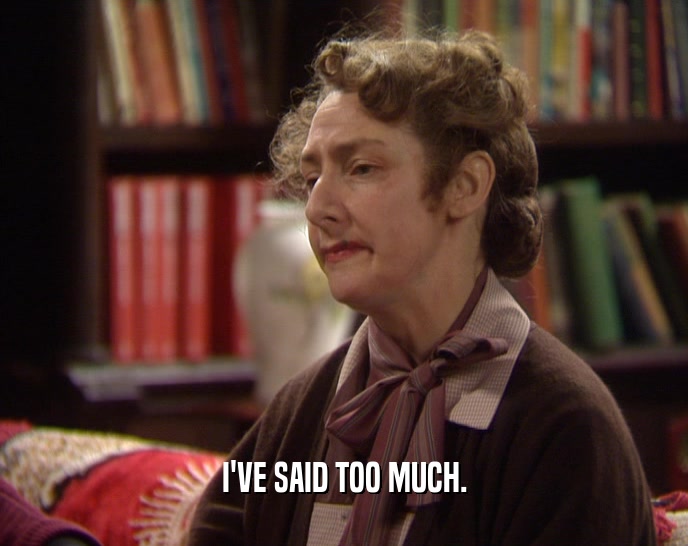 I'VE SAID TOO MUCH.  
