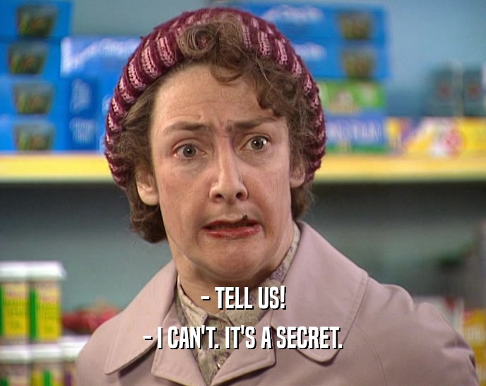 - TELL US! - I CAN'T. IT'S A SECRET. 