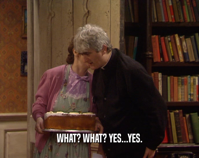 WHAT? WHAT? YES...YES.  