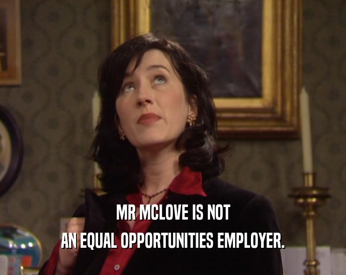 MR MCLOVE IS NOT AN EQUAL OPPORTUNITIES EMPLOYER. 