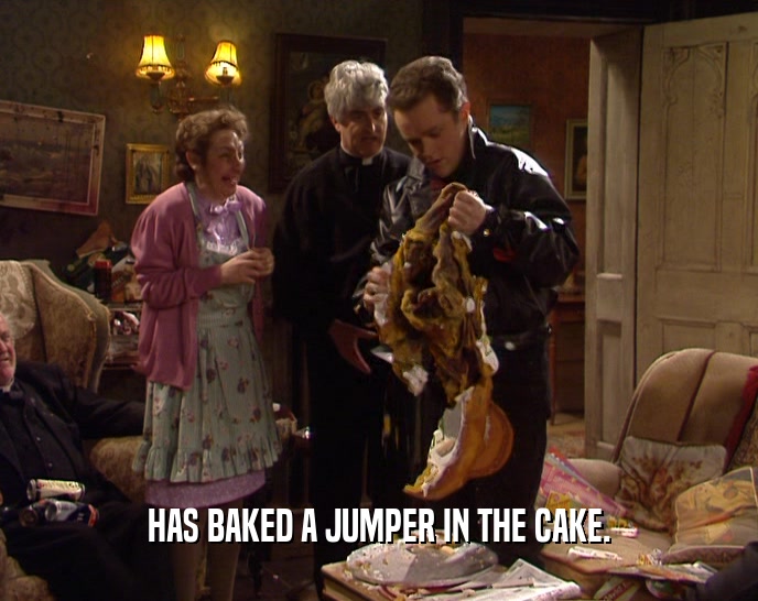 HAS BAKED A JUMPER IN THE CAKE.
  