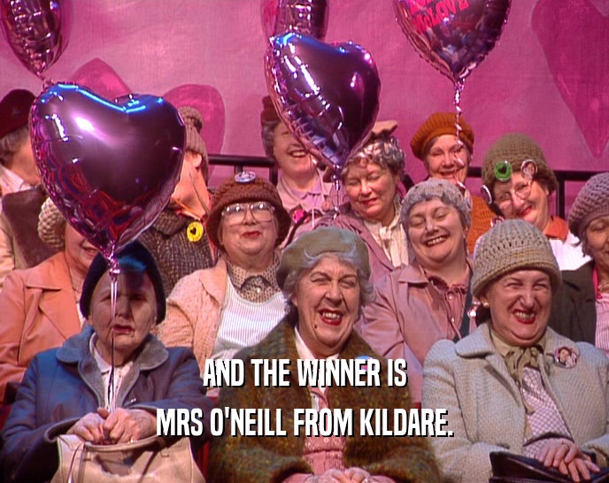 AND THE WINNER IS
 MRS O'NEILL FROM KILDARE.
 