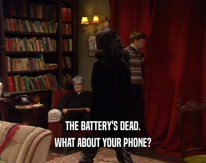 THE BATTERY'S DEAD. WHAT ABOUT YOUR PHONE? 
